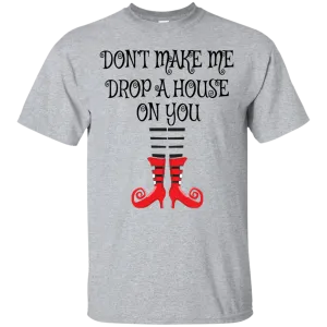 Don’t Make Me Drop A House On You T-Shirt Halloween Clothing (Men)