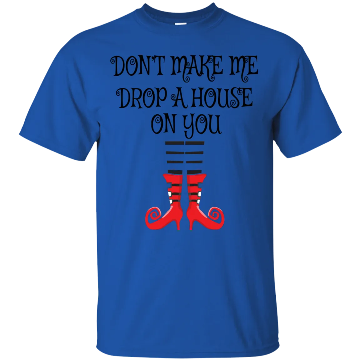 Don’t Make Me Drop A House On You T-Shirt Halloween Clothing (Men)